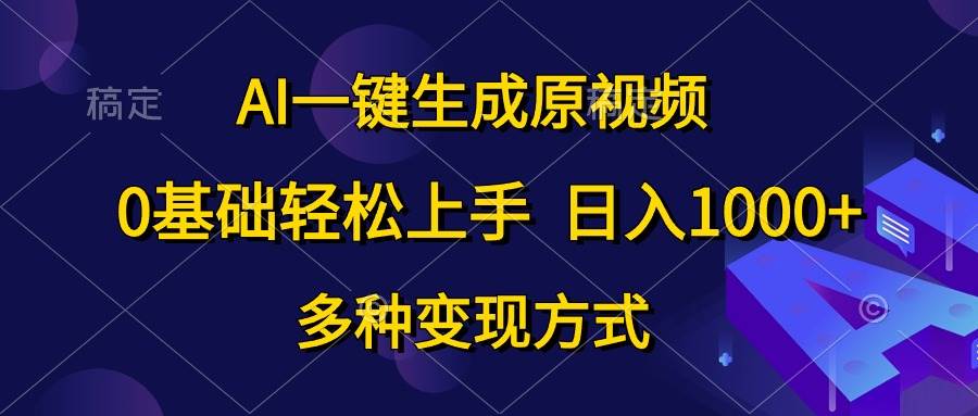 AI一键生成原视频，0基础轻松上手，日入1000+，多种变现方式-千图副业网