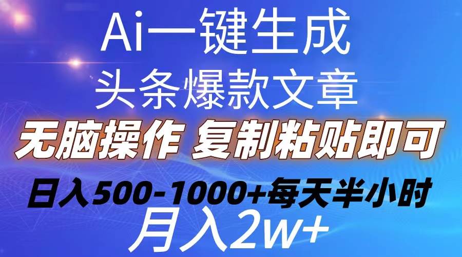 Ai一键生成头条爆款文章  复制粘贴即可简单易上手小白首选 日入500-1000+-千图副业网