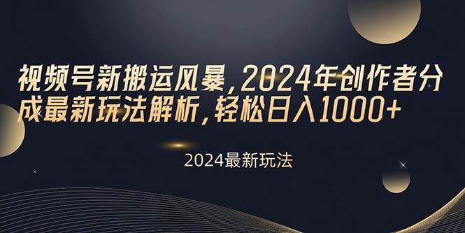 视频号新搬运风暴，2024年创作者分成最新玩法解析，轻松日入1000+-千图副业网