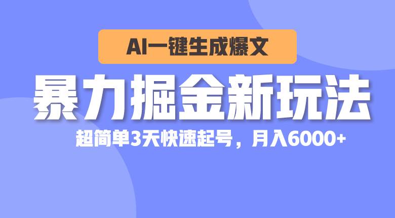 暴力掘金新玩法，AI一键生成爆文，超简单3天快速起号，月入6000+-千图副业网