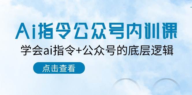 Ai指令-公众号内训课：学会ai指令+公众号的底层逻辑（7节课）-千图副业网