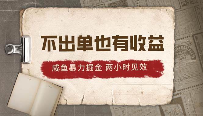 2024咸鱼暴力掘金，不出单也有收益，两小时见效，当天突破500+-千图副业网