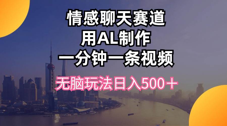 情感聊天赛道用al制作一分钟一条视频无脑玩法日入500＋-千图副业网