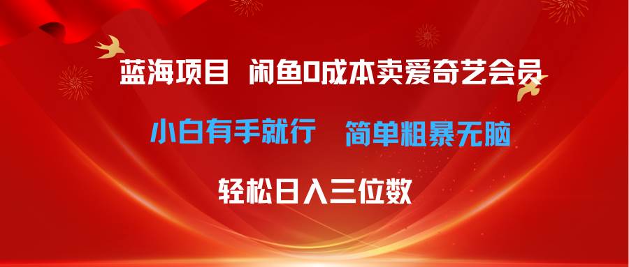 最新蓝海项目咸鱼零成本卖爱奇艺会员小白有手就行 无脑操作轻松日入三位数-千图副业网