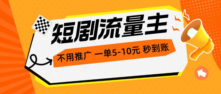 短剧流量主，不用推广，一单1-5元，一个小时200+秒到账-千图副业网