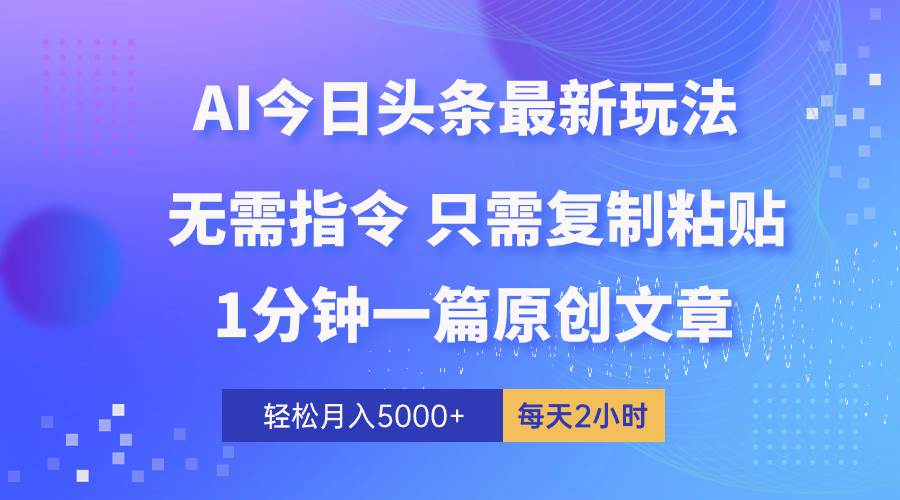 AI头条最新玩法 1分钟一篇 100%过原创 无脑复制粘贴 轻松月入5000+ 每…-千图副业网