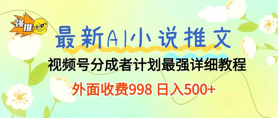 最新AI小说推文视频号分成计划 最强详细教程  日入500+-千图副业网