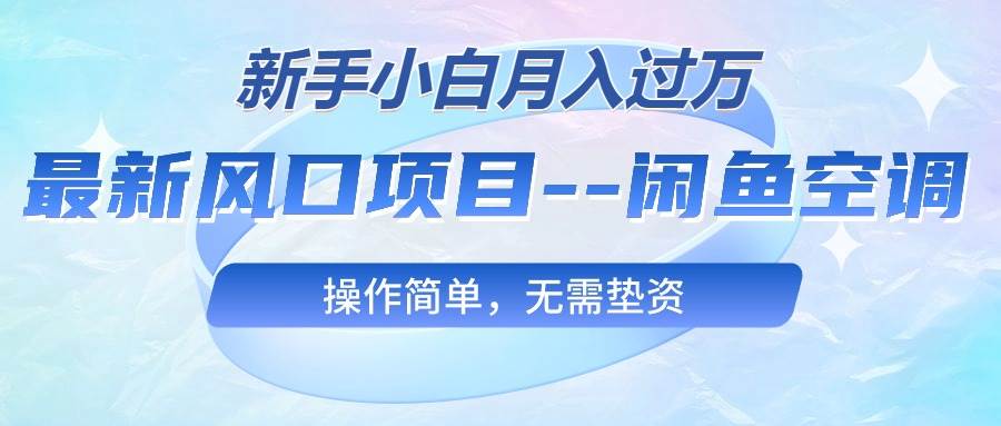 最新风口项目—闲鱼空调，新手小白月入过万，操作简单，无需垫资-千图副业网