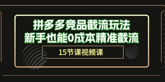 拼多多竞品截流玩法，新手也能0成本精准截流（15节课）-千图副业网