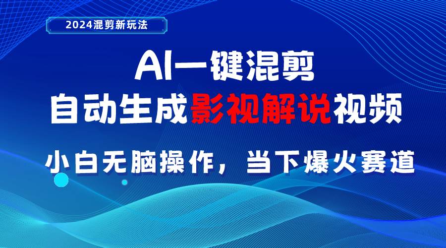 AI一键混剪，自动生成影视解说视频 小白无脑操作，当下各个平台的爆火赛道-千图副业网