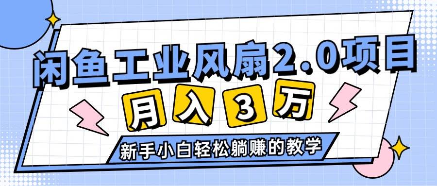 2024年6月最新闲鱼工业风扇2.0项目，轻松月入3W+，新手小白躺赚的教学-千图副业网