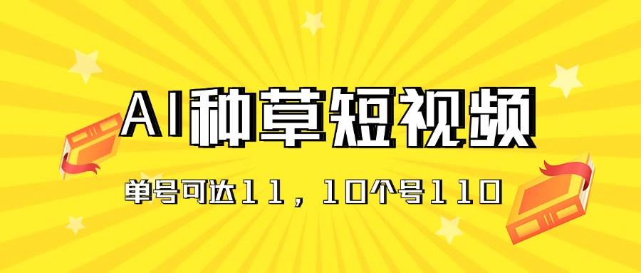 AI种草单账号日收益11元（抖音，快手，视频号），10个就是110元-千图副业网