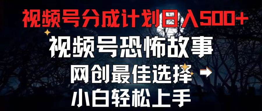 2024最新视频号分成计划，每天5分钟轻松月入500+，恐怖故事赛道,-千图副业网