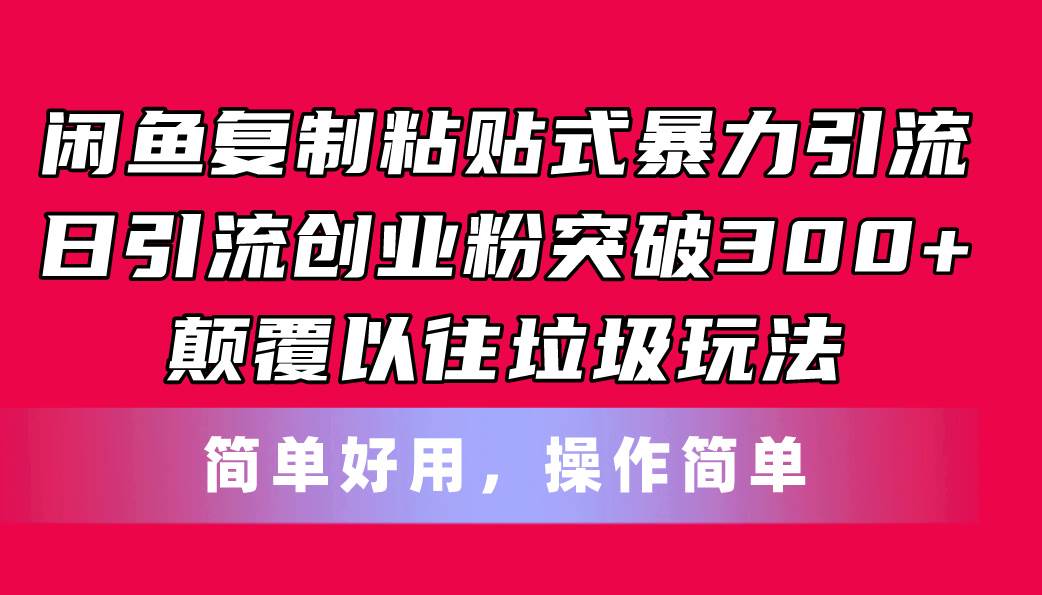 闲鱼复制粘贴式暴力引流，日引流突破300+，颠覆以往垃圾玩法，简单好用-千图副业网