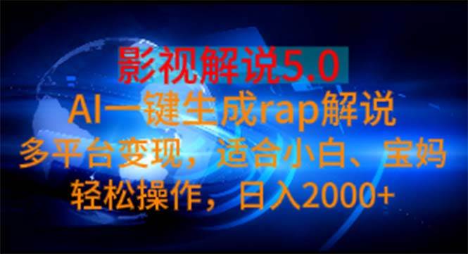 影视解说5.0  AI一键生成rap解说 多平台变现，适合小白，日入2000+-千图副业网