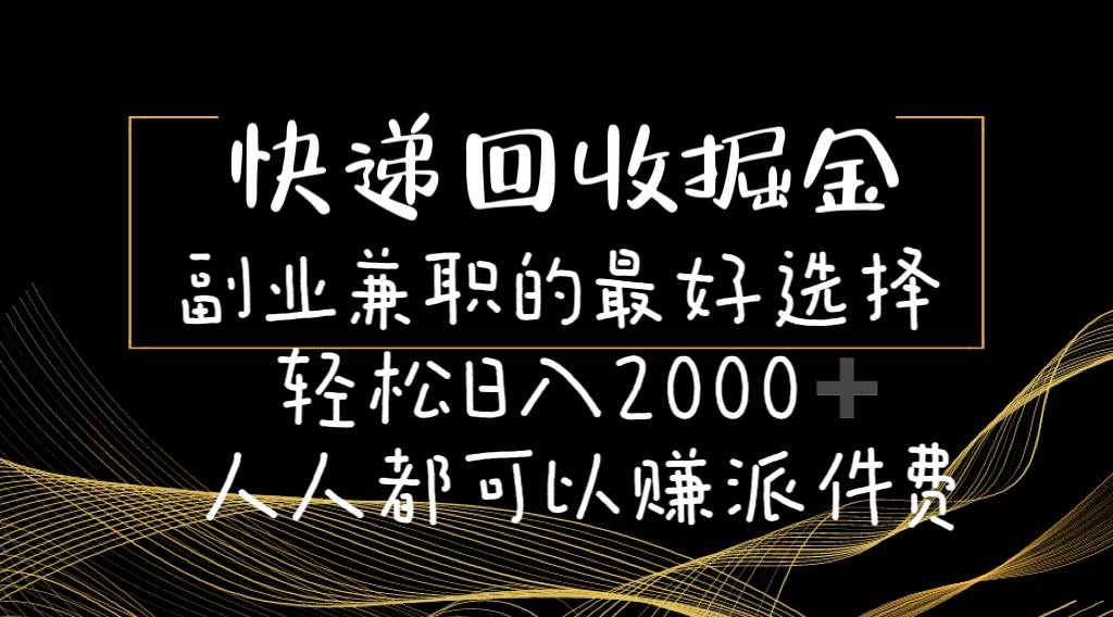 快递回收掘金副业的最好选择轻松一天2000-人人都可以赚派件费-千图副业网