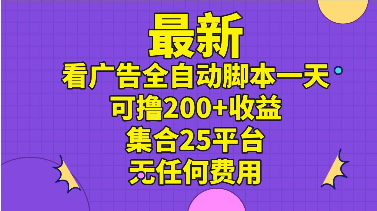 最新看广告全自动脚本一天可撸200+收益 。集合25平台 ，无任何费用-千图副业网