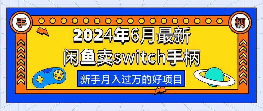 2024年6月最新闲鱼卖switch游戏手柄，新手月入过万的第一个好项目-千图副业网