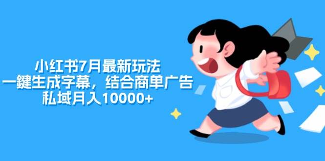 小红书7月最新玩法，一鍵生成字幕，结合商单广告，私域月入10000+-千图副业网