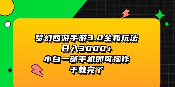 梦幻西游手游3.0全新玩法，日入3000+，小白一部手机即可操作，干就完了-千图副业网