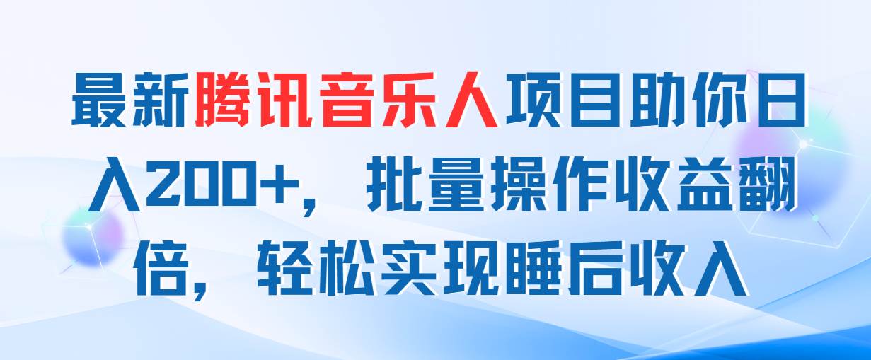 最新腾讯音乐人项目助你日入200+，批量操作收益翻倍，轻松实现睡后收入-千图副业网