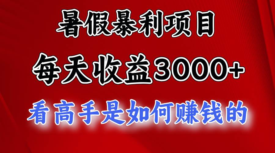 暑假暴利项目，每天收益3000+ 努努力能达到5000+，暑假大流量来了-千图副业网