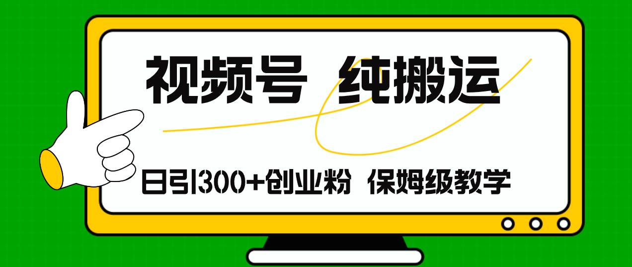 视频号纯搬运日引流300+创业粉，日入4000+-千图副业网