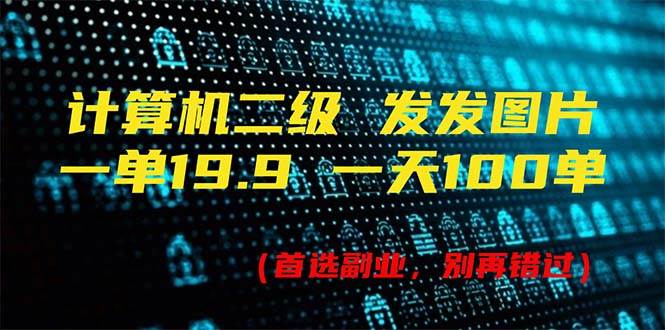 计算机二级，一单19.9 一天能出100单，每天只需发发图片（附518G资料）-千图副业网