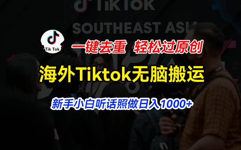 海外Tiktok短视频无脑搬运，一键去重轻松过原创，新手小白听话照做日入…-千图副业网