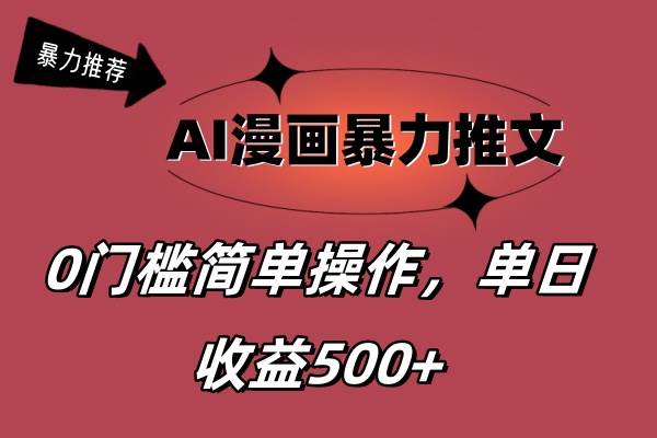 AI漫画暴力推文，播放轻松20W+，0门槛矩阵操作，单日变现500+-千图副业网