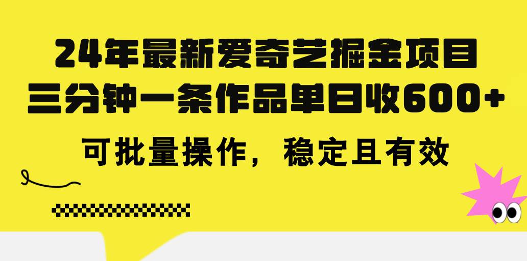 24年 最新爱奇艺掘金项目，三分钟一条作品单日收600+，可批量操作，稳…-千图副业网