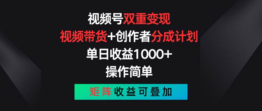 视频号双重变现，视频带货+创作者分成计划 , 单日收益1000+，可矩阵-千图副业网