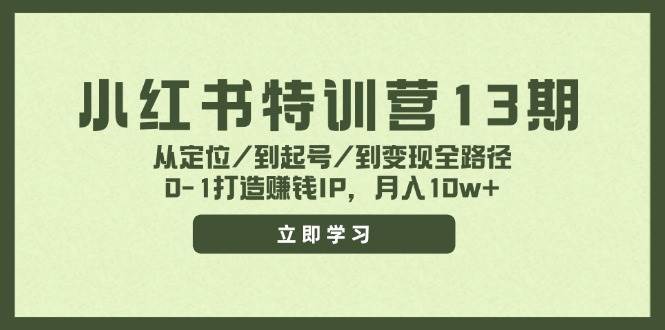 小红书特训营13期，从定位/到起号/到变现全路径，0-1打造赚钱IP，月入10w+-千图副业网