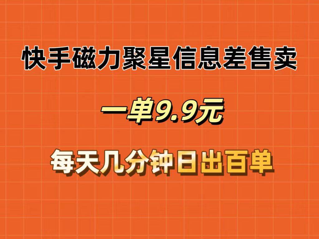 快手磁力聚星信息差售卖，一单9.9.每天几分钟，日出百单-千图副业网