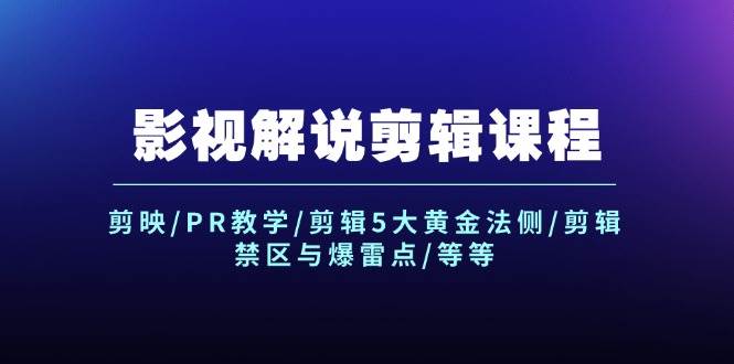 影视解说剪辑课程：剪映/PR教学/剪辑5大黄金法侧/剪辑禁区与爆雷点/等等-千图副业网