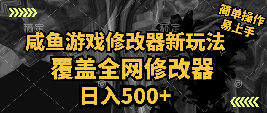 咸鱼游戏修改器新玩法，覆盖全网修改器，日入500+ 简单操作-千图副业网