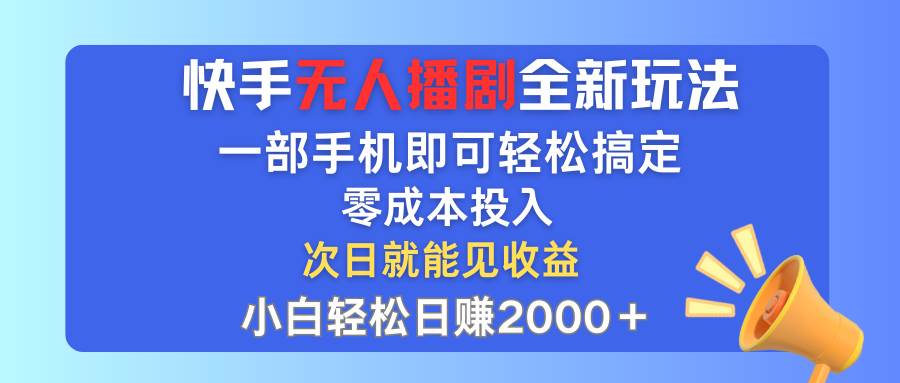 快手无人播剧全新玩法，一部手机就可以轻松搞定，零成本投入，小白轻松…-千图副业网