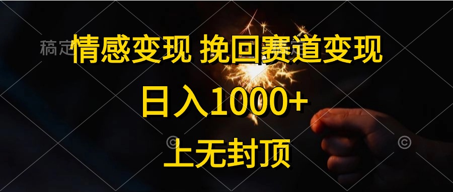 日入1000+，上无封顶，情感变现，挽回赛道变现-千图副业网