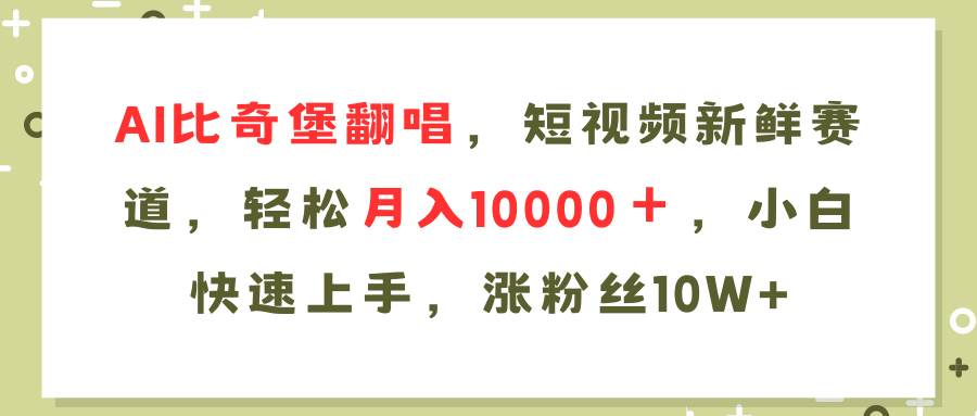 AI比奇堡翻唱歌曲，短视频新鲜赛道，轻松月入10000＋，小白快速上手，…-千图副业网