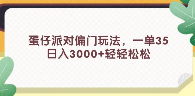 蛋仔派对偏门玩法，一单35，日入3000+轻轻松松-千图副业网