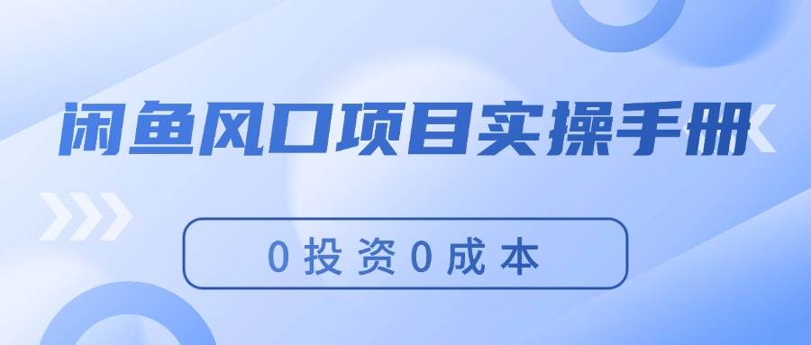 闲鱼风口项目实操手册，0投资0成本，让你做到，月入过万，新手可做-千图副业网