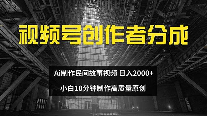 视频号创作者分成 ai制作民间故事 新手小白10分钟制作高质量视频 日入2000-千图副业网