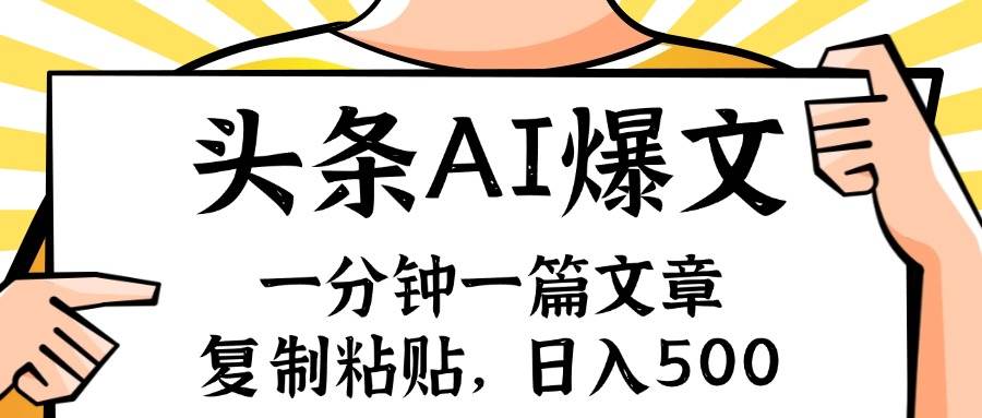 手机一分钟一篇文章，复制粘贴，AI玩赚今日头条6.0，小白也能轻松月入…-千图副业网