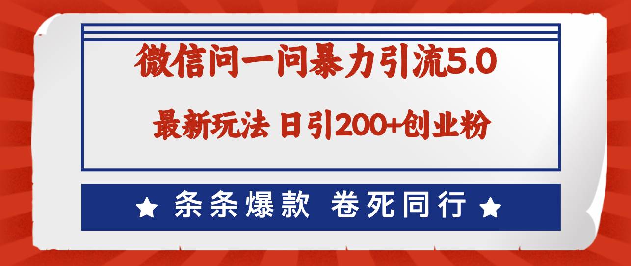 微信问一问最新引流5.0，日稳定引流200+创业粉，加爆微信，卷死同行-千图副业网