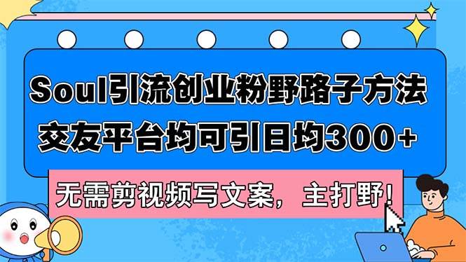 Soul引流创业粉野路子方法，交友平台均可引日均300+，无需剪视频写文案…-千图副业网