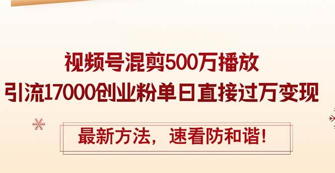 精华帖视频号混剪500万播放引流17000创业粉，单日直接过万变现，最新方…-千图副业网