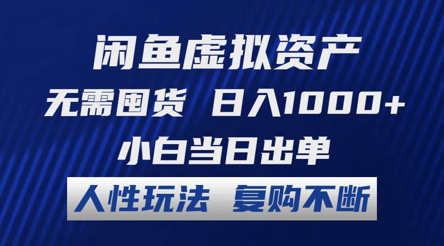 闲鱼虚拟资产 无需囤货 日入1000+ 小白当日出单 人性玩法 复购不断-千图副业网