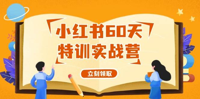 小红书60天特训实战营（系统课）从0打造能赚钱的小红书账号（55节课）-千图副业网