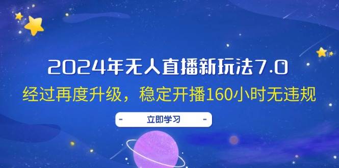 2024年无人直播新玩法7.0，经过再度升级，稳定开播160小时无违规，抖音…-千图副业网