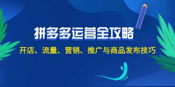 2024拼多多运营全攻略：开店、流量、营销、推广与商品发布技巧（无水印）-千图副业网